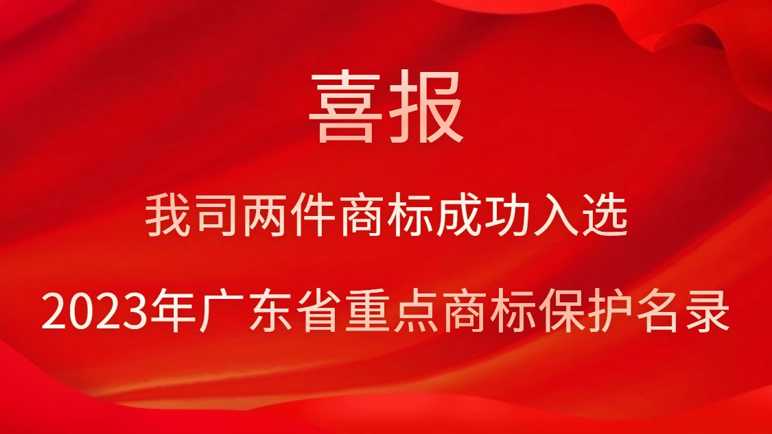 我司两件商标乐成入选2023年广东省重点商标保唬；；；っ